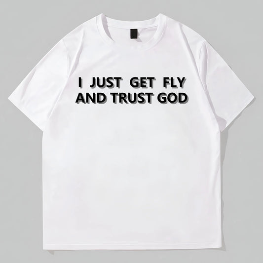Graphic Tees Design Simple Round Neck T-Shirt with Inspirational Quote I JUST GET FLY AND TRUST GOD for Casual Wear